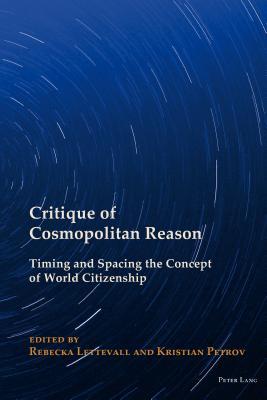 Critique of Cosmopolitan Reason: Timing and Spacing the Concept of World Citizenship (New Visions of the Cosmopolitan)