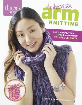 Fashionista Arm Knitting: Luxe wraps, tops, cowls, and other no-needle knits