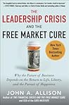 The Leadership Crisis and the Free Market Cure: Why the Future of Business Depends on the Return to Life, Liberty, and the Pursuit of Happiness