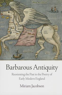 Barbarous Antiquity: Reorienting the Past in the Poetry of Early Modern England (Hardcover)