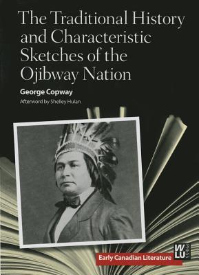 The Traditional History and Characteristic Sketches of the Ojibway Nation (Early Canadian Literature)