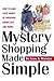 Mystery Shopping Made Simple: How to Earn Good Money by Shopping, Dining Out, and More!