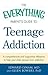 The Everything Parent's Guide to Teenage Addiction: A Comprehensive and Supportive Reference to Help Your Child Recover from Addiction (Everything® Series)