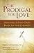 The Prodigal You Love: Inviting Loved Ones Back to the Church