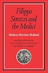 Filippo Strozzi and the Medici: Favor and Finance in Sixteenth-Century Florence and Rome (Cambridge Studies in Early Modern History) Filippo Strozzi and the Medici: Favor and Finance in Sixteenth-Century Florence and Rome (Cambridge Studies in Early Modern History)