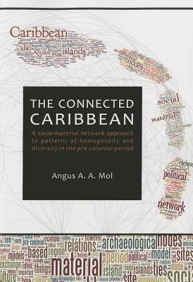 The Connected Caribbean: A socio-material network approach to patterns of homogeneity and diversity in the pre-colonial period (Sidestone Press Dissertations)