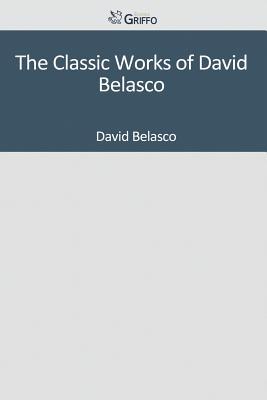 The Classic Works of David Belasco