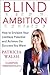 Blind Ambition: How to Envision Your Limitless Potential and Achieve the Success You Want