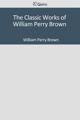 The Classic Works of William Perry Brown