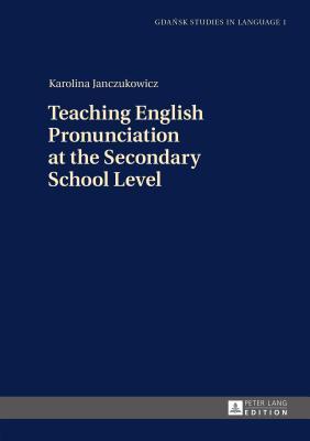 Teaching English Pronunciation at the Secondary School Level (Gdansk Studies in Language)
