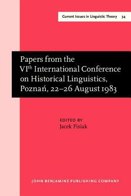 Papers from the VIth International Conference on Historical Linguistics, Poznan, 22-26 August 1983 (Current Issues in Linguistic Theory)