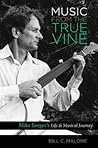 Music from the True Vine by Bill C. Malone Music from the True Vine by Bill C. Malone