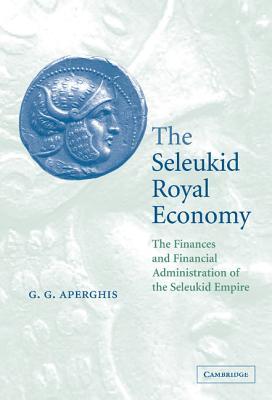 The Seleukid Royal Economy: The Finances and Financial Administration of the Seleukid Empire (Hardcover)