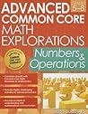 Advanced Common Core Math Explorations: Numbers and Operations (Grades 5-8) Advanced Common Core Math Explorations: Numbers and Operations (Grades 5-8)