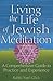 Living the Life of Jewish Meditation: A Comprehensive Guide to Practice and Experience