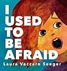 I Used to Be Afraid by Laura Vaccaro Seeger
