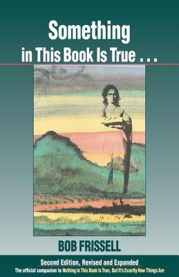 Something in This Book is True...: The Official Companion to Nothing in This Book is True, But It's Exactly How Things Are (Paperback)