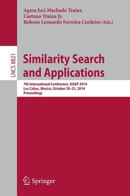Similarity Search and Applications: 7th International Conference, SISAP 2014, Los Cabos, Mexico, October 29-31, 2104, Proceedings (Information Systems and Applications, incl. Internet/Web, and HCI)