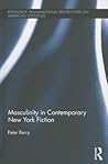 Masculinity in Contemporary New York Fiction (Routledge Transnational Perspectives on American Literature)