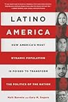 Latino America: How America’s Most Dynamic Population is Poised to Transform the Politics of the Nation