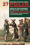Polin: Studies in Polish Jewry Volume 27: Jews in the Kingdom of Poland, 1815-1918