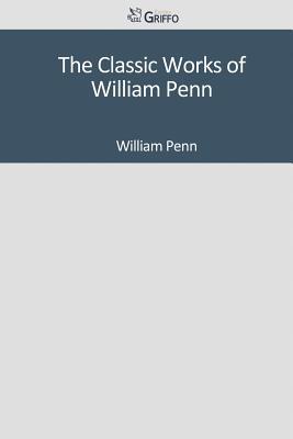 The Classic Works of William Penn