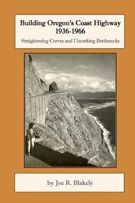 Building Oregon's Coast Highway 1936-1966: Straightening Curves and Uncorking Bottlenecks (Paperback)