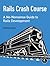 Rails Crash Course: A No-Nonsense Guide to Rails Development