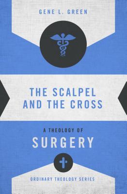 The Scalpel and the Cross: A Theology of Surgery