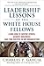 Leadership Lessons of the White House Fellows: Learn How To Inspire Others, Achieve Greatness and Find Success in Any Organization