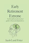 Early Retirement Extreme: A Philosophical and Practical Guide to Financial Independence