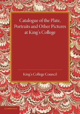 Catalogue of the Plate, Portraits and Other Pictures at King's College, Cambridge (Paperback)