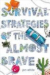 Survival Strategies of the Almost Brave by Jen  White
