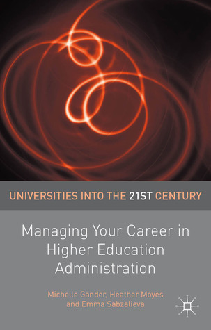 Managing Your Career in Higher Education Administration (Universities into the 21st Century, 13)