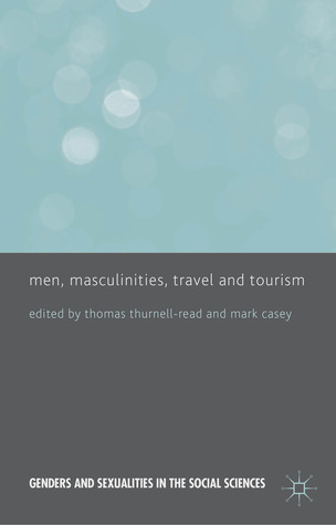 Men, Masculinities, Travel and Tourism (Genders and Sexualities in the Social Sciences)
