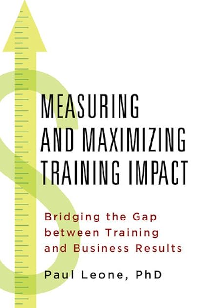 Measuring and Maximizing Training Impact: Bridging the Gap between Training and Business Result