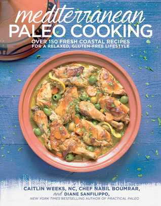 pdf download Mediterranean Paleo Cooking: Over 150 Fresh Coastal Recipes for a Relaxed, Gluten-Free Lifestyle