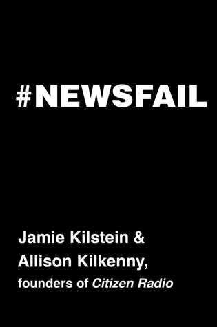 #Newsfail: Climate Change, Feminism, Gun Control, and Other Fun Stuff We Talk About Because Nobody Else Will (Hardcover)