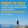 Born to Run: A Hidden Tribe, Superathletes, and the Greatest Race the World Has Never Seen