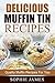 Delicious Muffin Tin Recipes: Quality Muffin Recipes For You