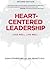 Heart-Centered Leadership: Lead Well, Live Well