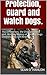 Protection, Guard and Watch Dogs.: Choosing the right Breed. The Differences, the Characteristics and Working History of Security Dogs.