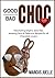 Good Choc Bad Choc: Fascinating Origins,Sexy Tips,Amazing Facts & Delicious Recipes for all Chocolate Lovers (Good Bad Books, #1)