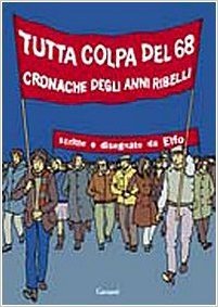 Tutta colpa del '68. Cronache degli anni ribelli