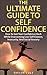 The Ultimate Guide To Self Confidence: How To Get Your Confidence Back While Overcoming Low Self-Esteem, Insecurity, And Social Anxiety (Self Confidence- ... Low Self-Esteem, Insecurity, and Anxiety)
