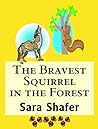 The Bravest Squirrel in the Forest by Sara Shafer The Bravest Squirrel in the Forest by Sara Shafer