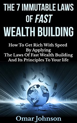 The 7 Immutable Laws Of Fast Wealth Building: How To Get Rich With Speed By Applying The Laws Of Fast Wealth Building And Its Principles To Your life (Kindle Edition)