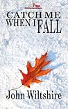 Catch Me When I Fall by John  Wiltshire