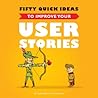 Fifty Quick Ideas to Improve Your User Stories