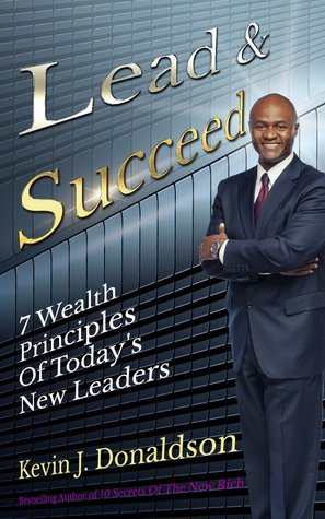 Lead and Succeed 7 Wealth Principles of Today's New Leaders